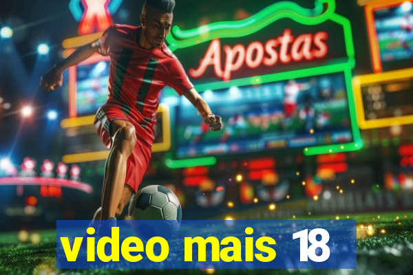 video mais 18